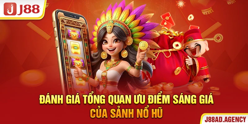 Đánh giá tổng quan ưu điểm sáng giá của sảnh Nổ Hũ