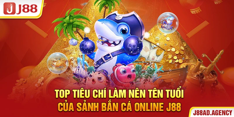 Top tiêu chí làm nên tên tuổi của sảnh bắn cá online J88