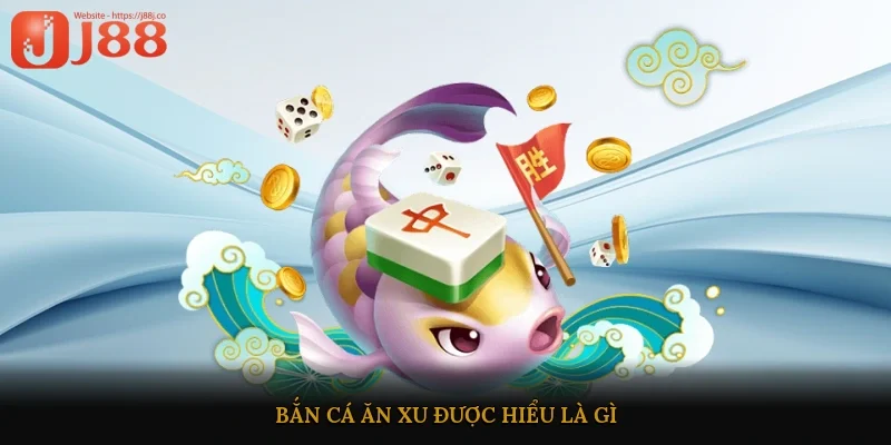 Bắn cá ăn xu được hiểu là gì?