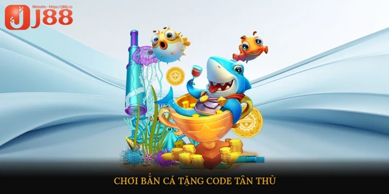 Chơi bắn cá tặng code tân thủ 