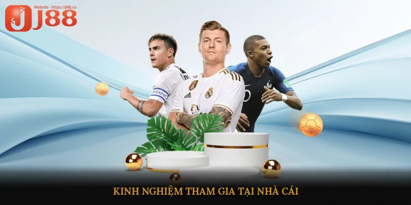 Kinh nghiệm tham gia tại nhà cái